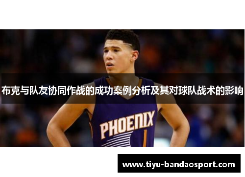 布克与队友协同作战的成功案例分析及其对球队战术的影响